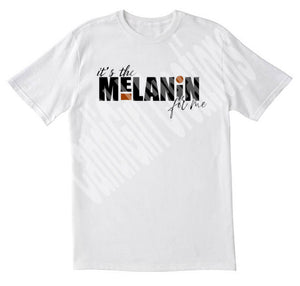 It’s The Melanin For Me TShirt White Tshirt
